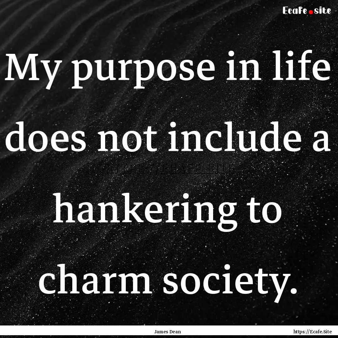 My purpose in life does not include a hankering.... : Quote by James Dean