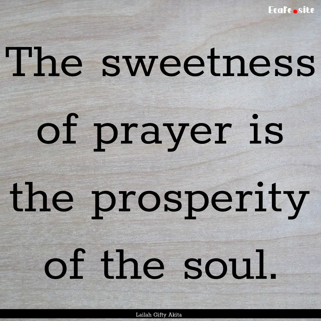 The sweetness of prayer is the prosperity.... : Quote by Lailah Gifty Akita