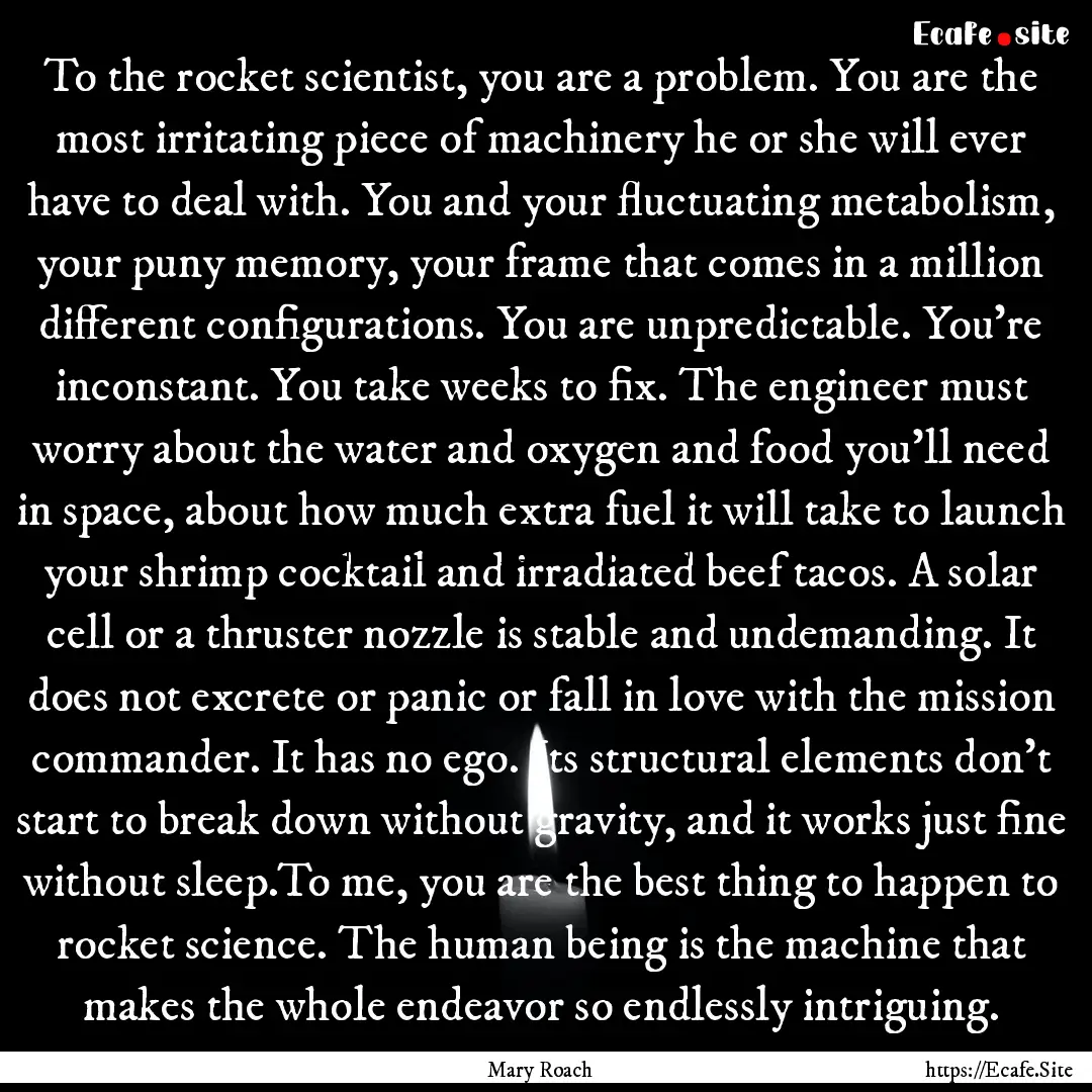 To the rocket scientist, you are a problem..... : Quote by Mary Roach