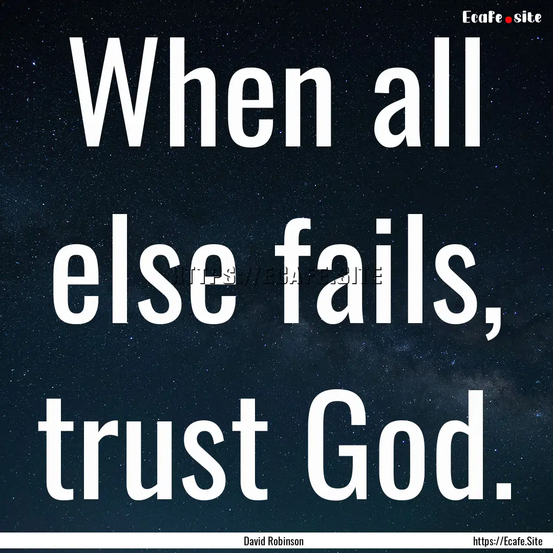 When all else fails, trust God. : Quote by David Robinson