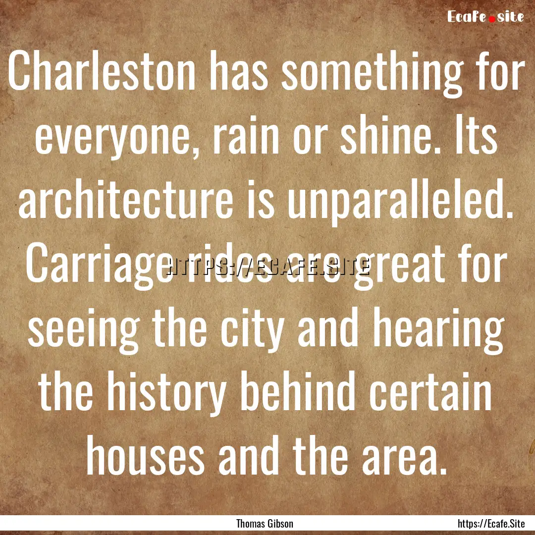 Charleston has something for everyone, rain.... : Quote by Thomas Gibson