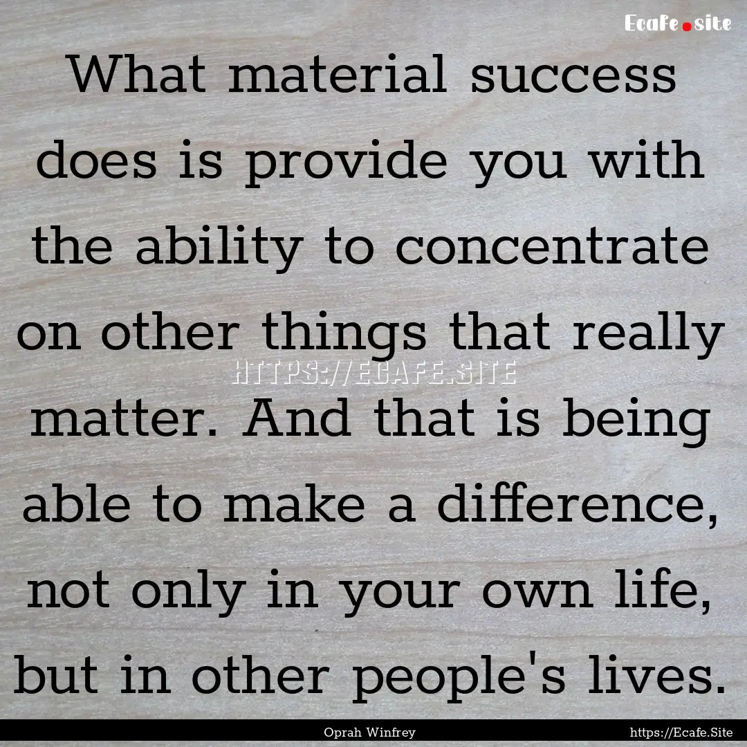 What material success does is provide you.... : Quote by Oprah Winfrey