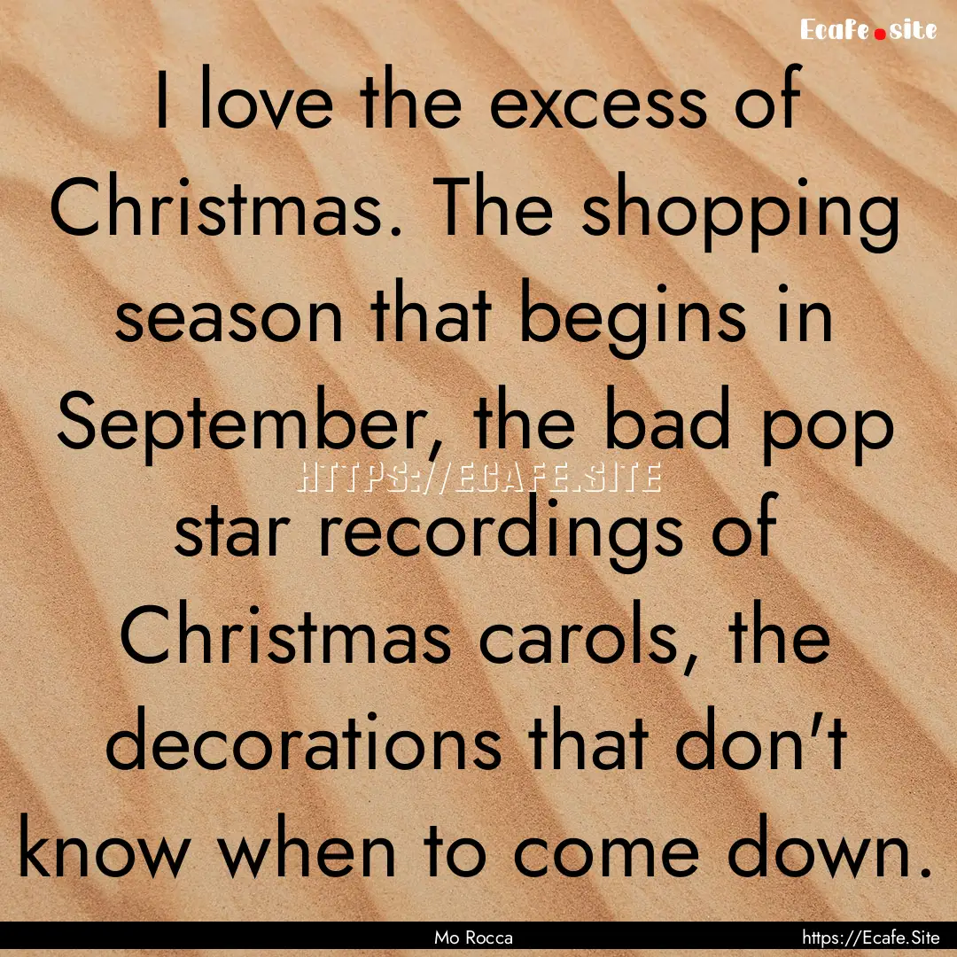 I love the excess of Christmas. The shopping.... : Quote by Mo Rocca