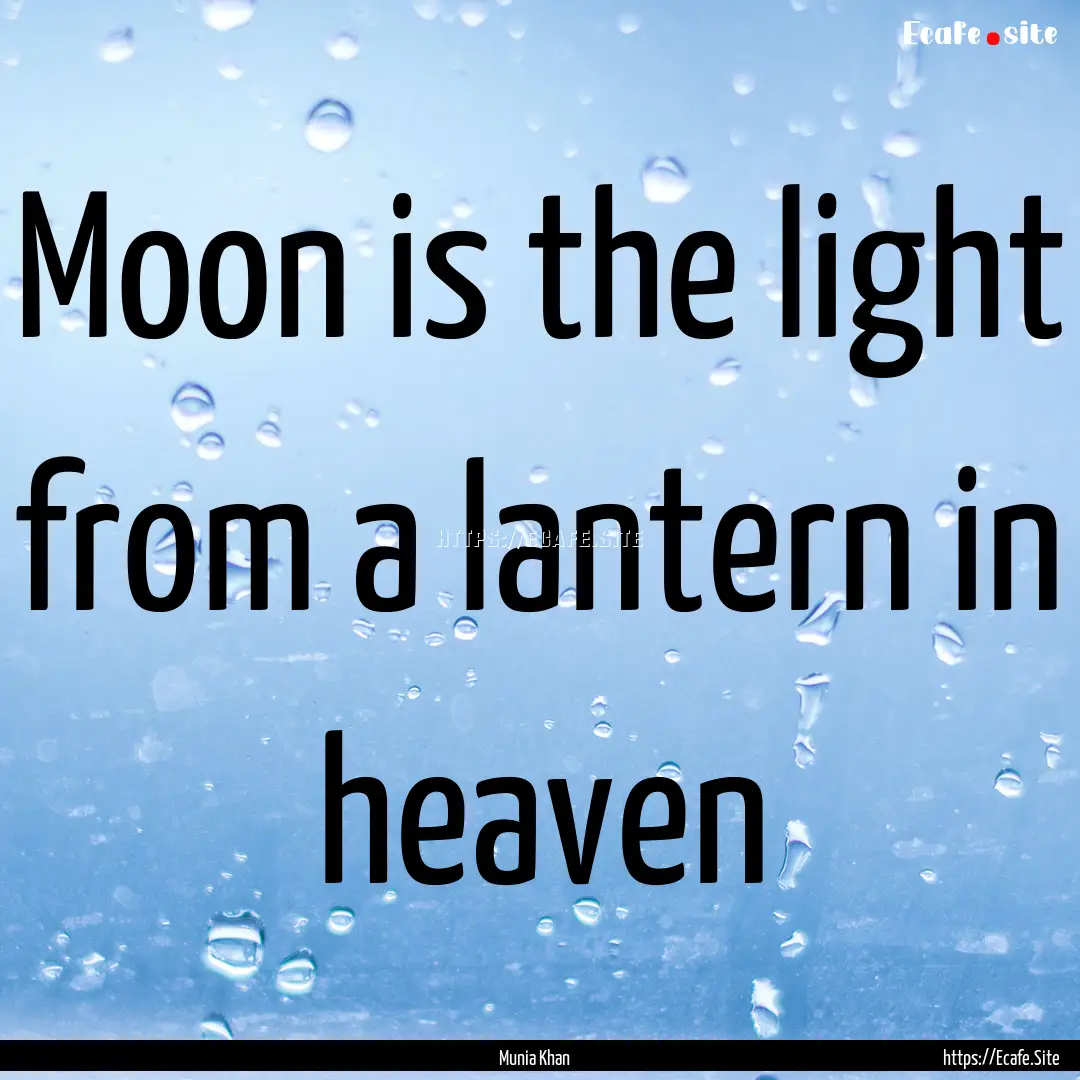 Moon is the light from a lantern in heaven.... : Quote by Munia Khan