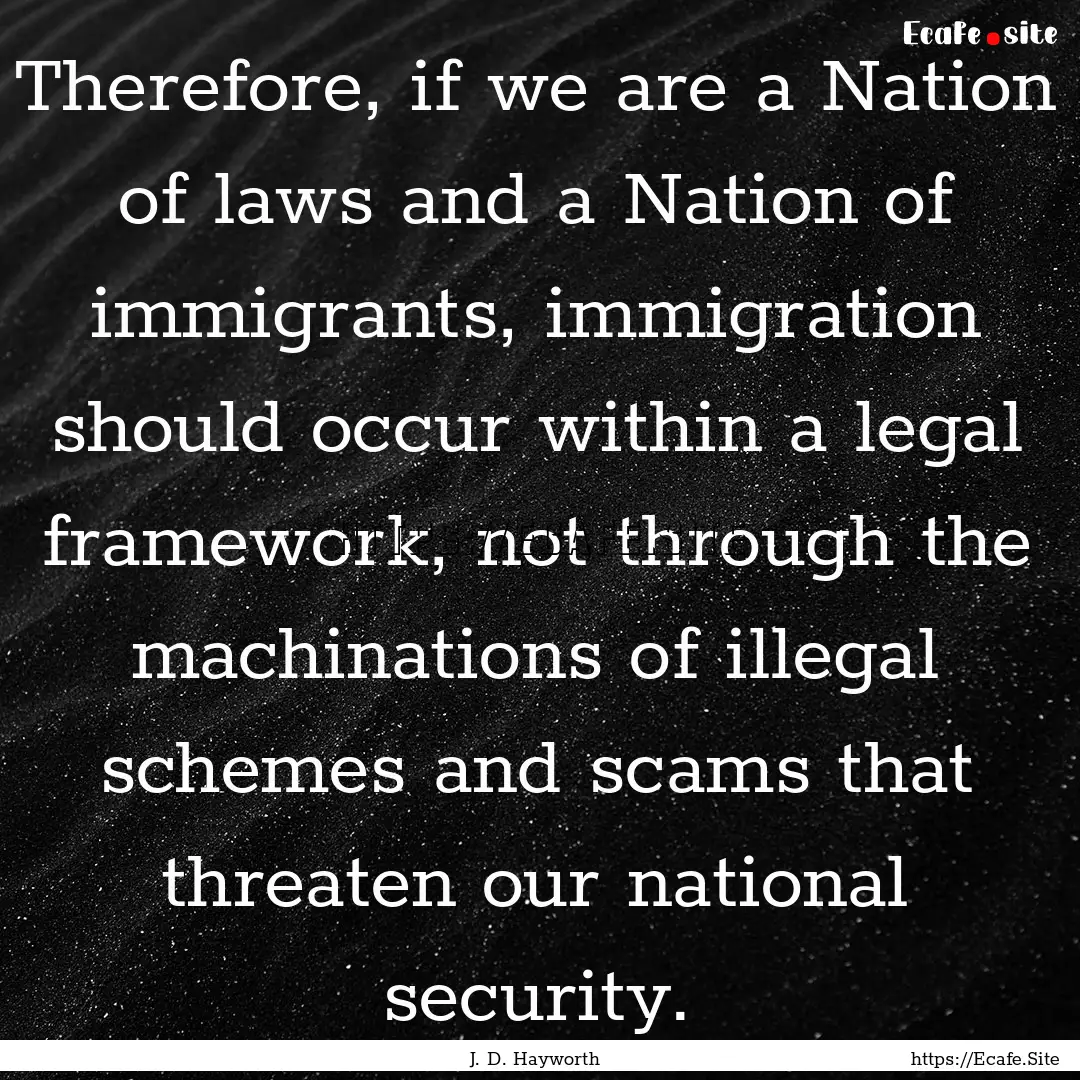 Therefore, if we are a Nation of laws and.... : Quote by J. D. Hayworth