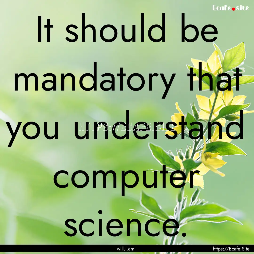 It should be mandatory that you understand.... : Quote by will.i.am