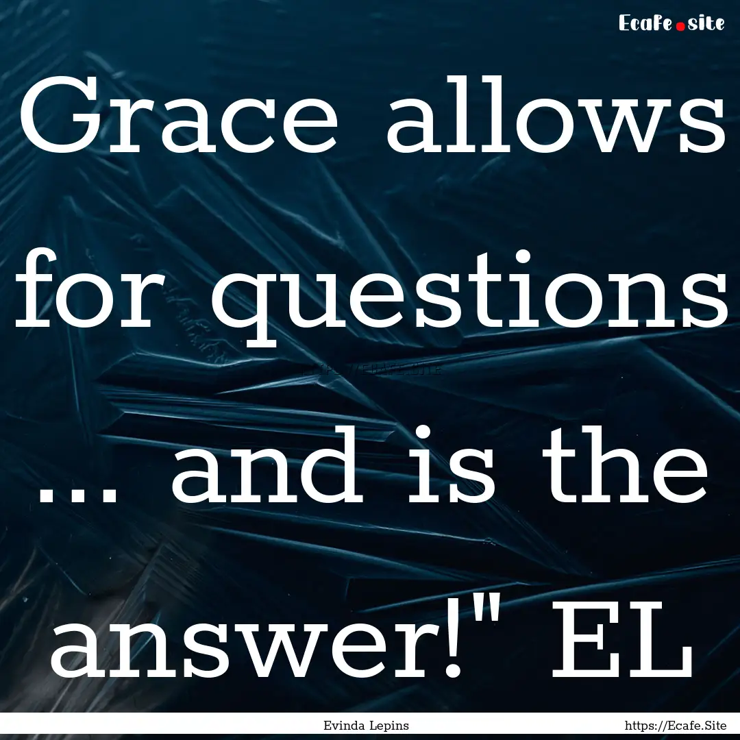 Grace allows for questions ... and is the.... : Quote by Evinda Lepins