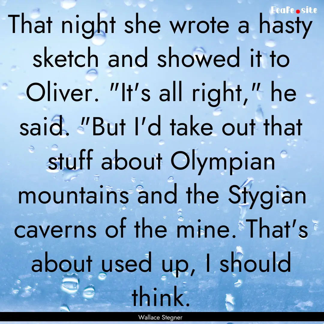 That night she wrote a hasty sketch and showed.... : Quote by Wallace Stegner