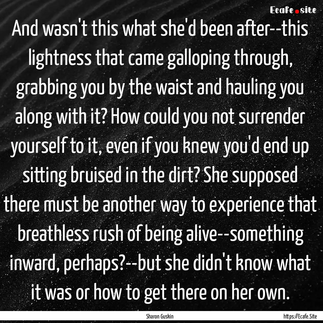 And wasn't this what she'd been after--this.... : Quote by Sharon Guskin