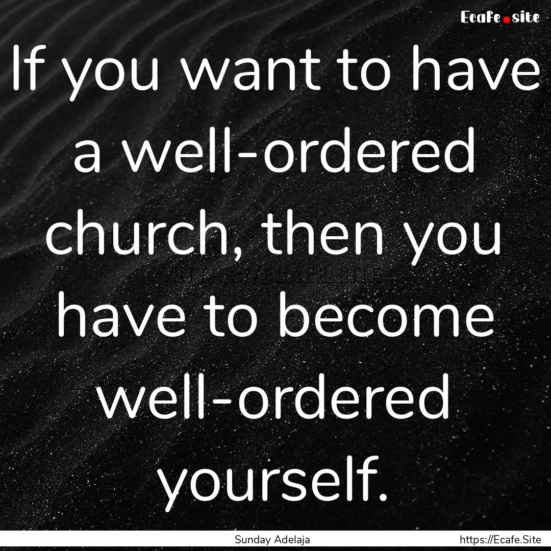 If you want to have a well-ordered church,.... : Quote by Sunday Adelaja