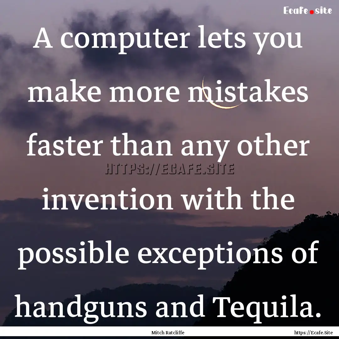 A computer lets you make more mistakes faster.... : Quote by Mitch Ratcliffe