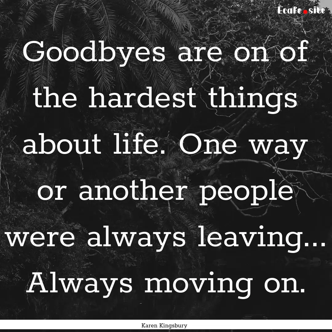 Goodbyes are on of the hardest things about.... : Quote by Karen Kingsbury