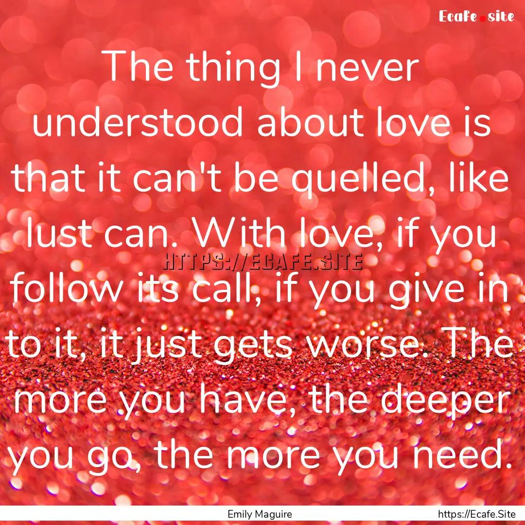 The thing I never understood about love is.... : Quote by Emily Maguire