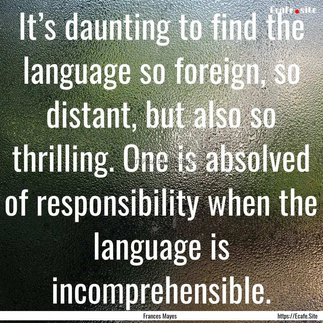 It’s daunting to find the language so foreign,.... : Quote by Frances Mayes