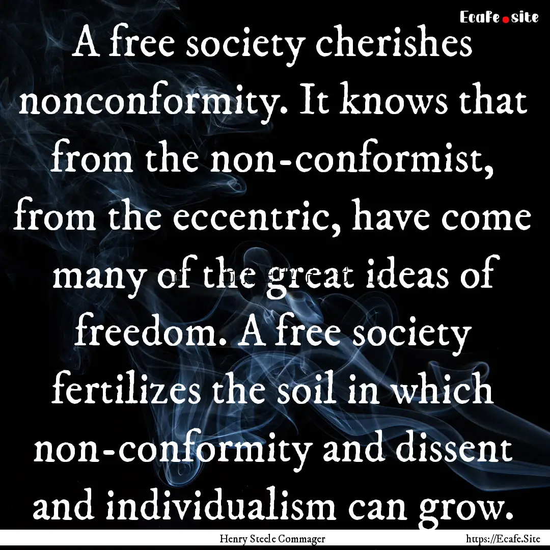 A free society cherishes nonconformity. It.... : Quote by Henry Steele Commager