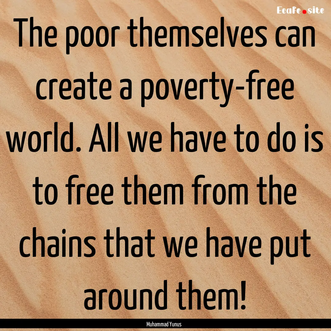 The poor themselves can create a poverty-free.... : Quote by Muhammad Yunus