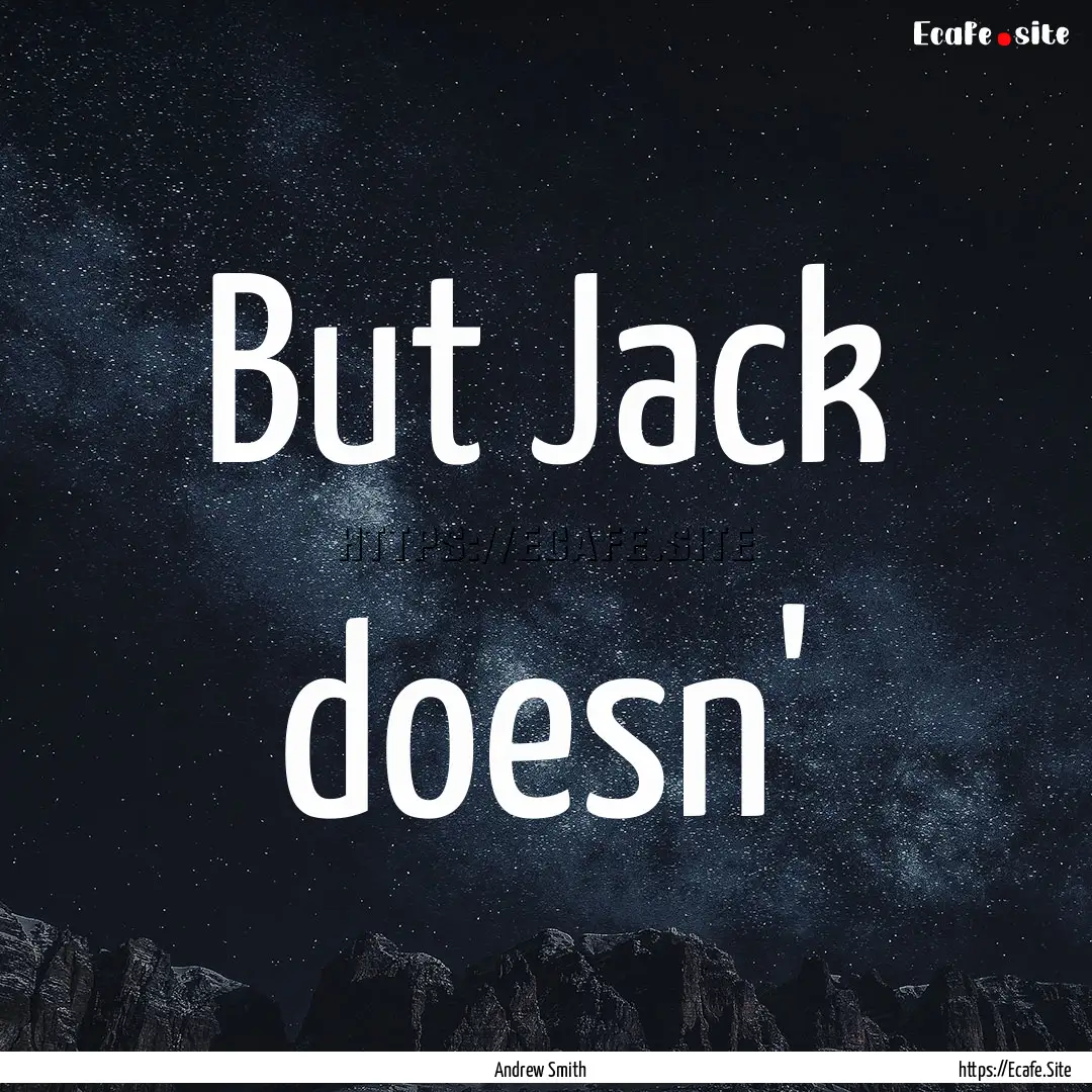 But Jack doesn' : Quote by Andrew Smith