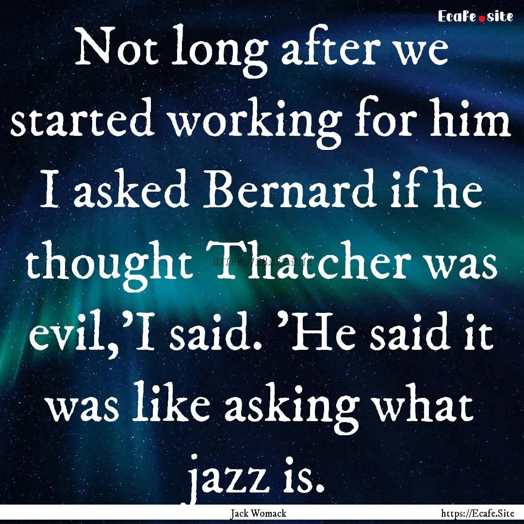 Not long after we started working for him.... : Quote by Jack Womack