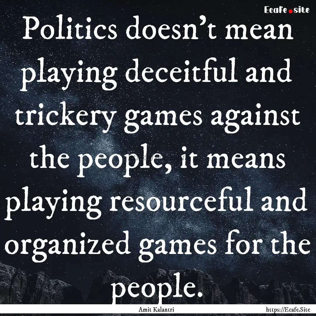 Politics doesn’t mean playing deceitful.... : Quote by Amit Kalantri