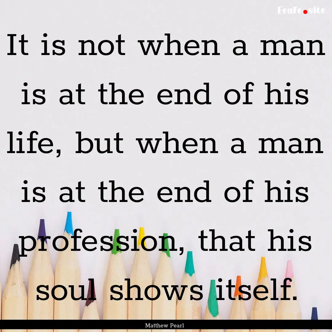 It is not when a man is at the end of his.... : Quote by Matthew Pearl