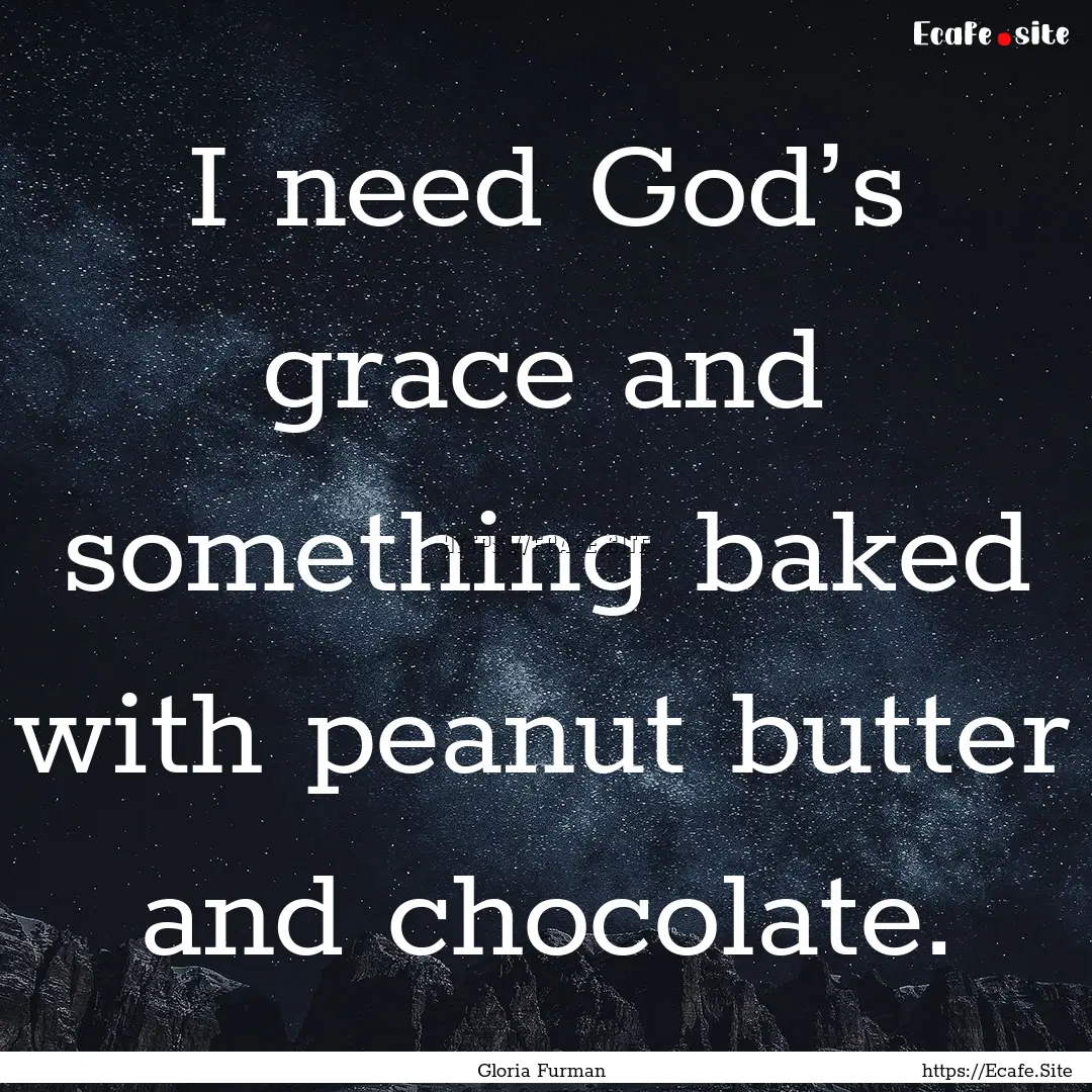 I need God’s grace and something baked.... : Quote by Gloria Furman