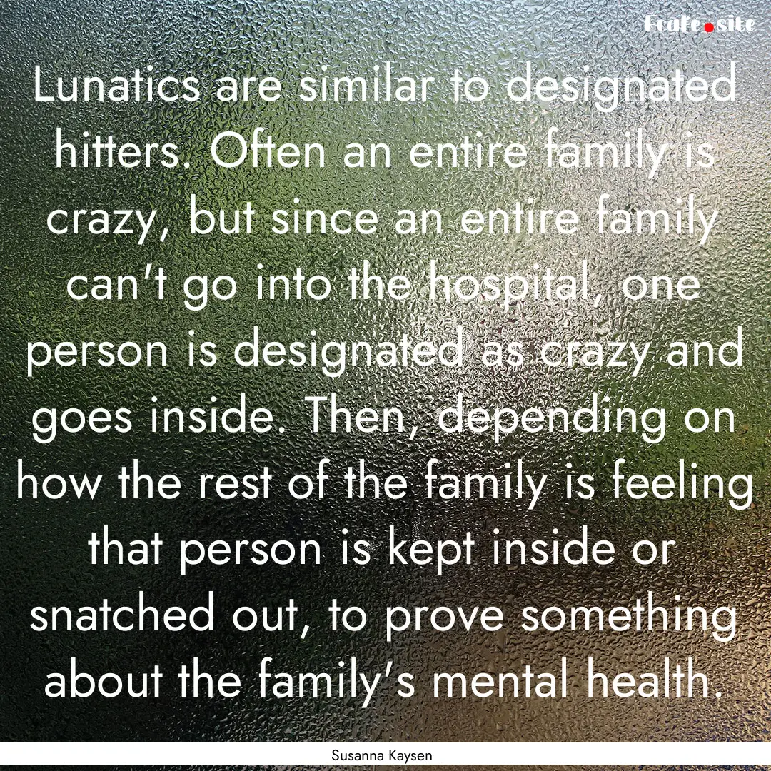 Lunatics are similar to designated hitters..... : Quote by Susanna Kaysen