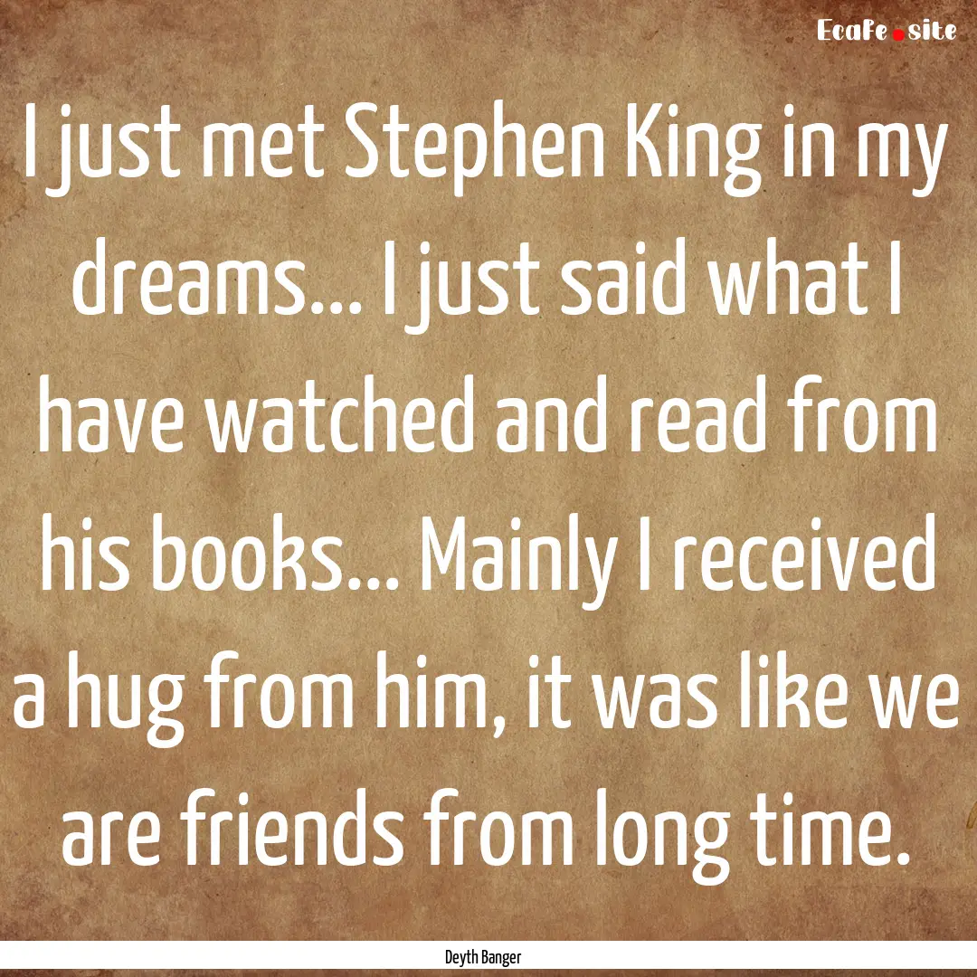 I just met Stephen King in my dreams... I.... : Quote by Deyth Banger