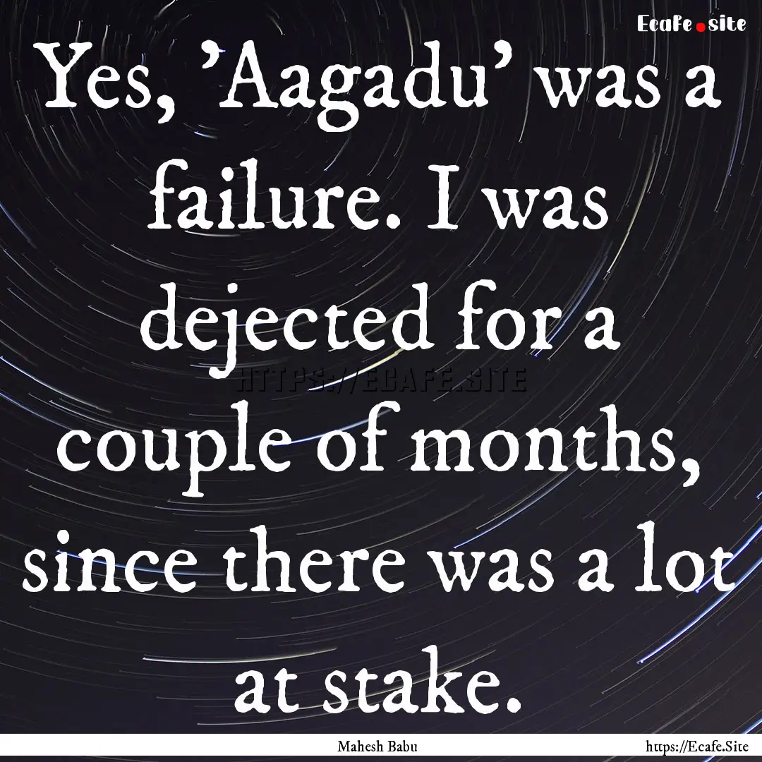 Yes, 'Aagadu' was a failure. I was dejected.... : Quote by Mahesh Babu