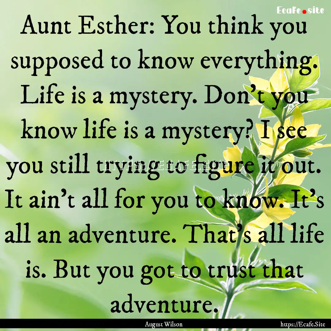 Aunt Esther: You think you supposed to know.... : Quote by August Wilson