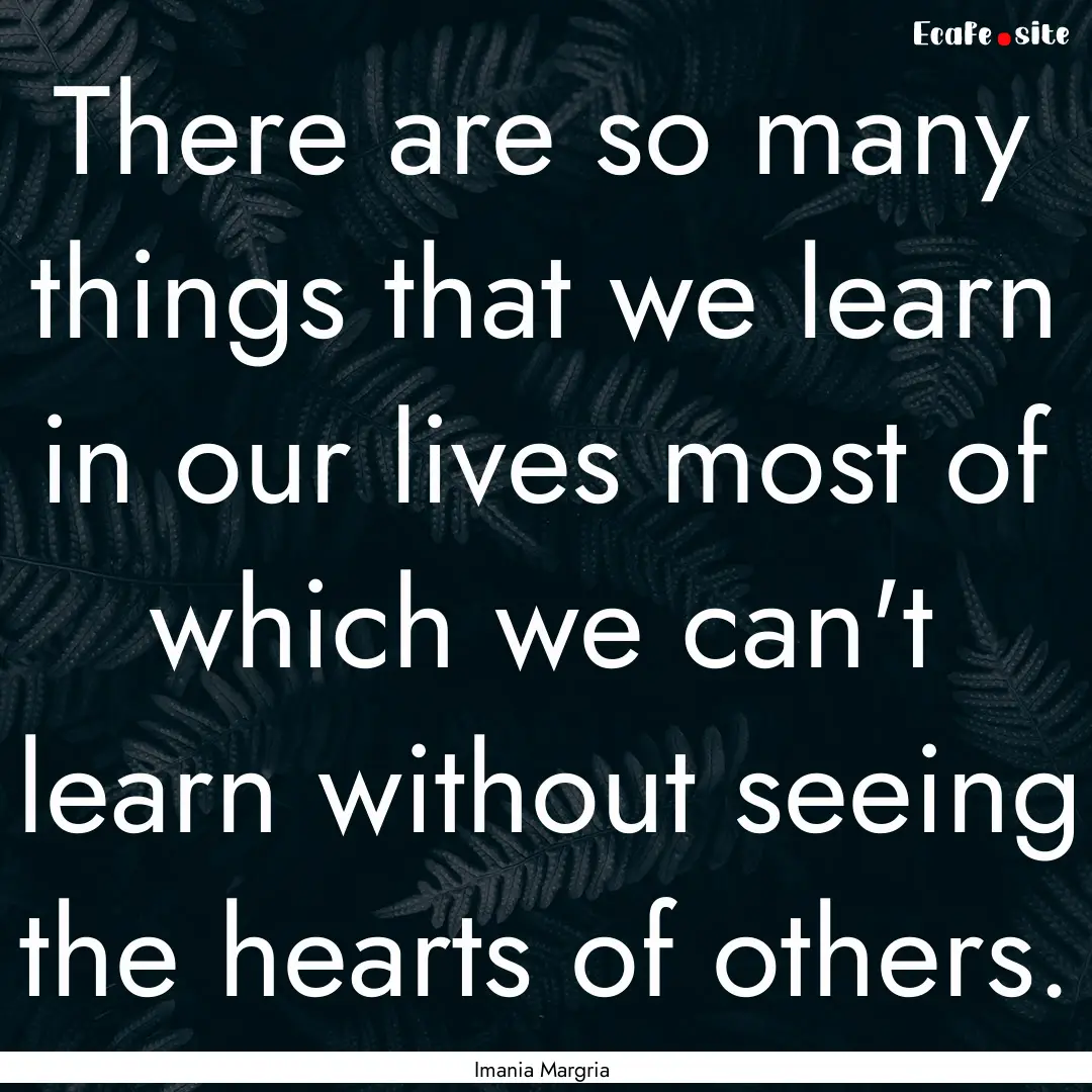 There are so many things that we learn in.... : Quote by Imania Margria