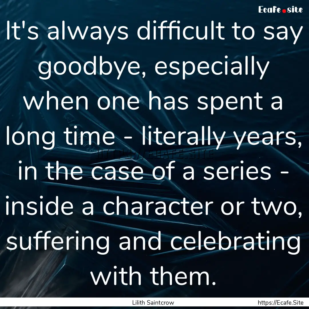 It's always difficult to say goodbye, especially.... : Quote by Lilith Saintcrow