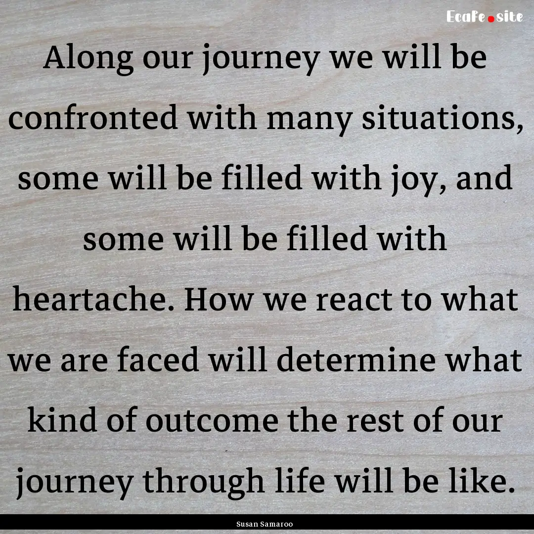 Along our journey we will be confronted with.... : Quote by Susan Samaroo