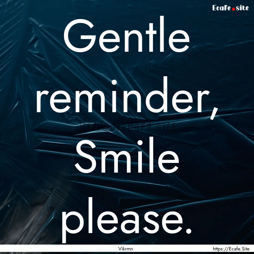 Gentle reminder, Smile please. : Quote by Vikrmn