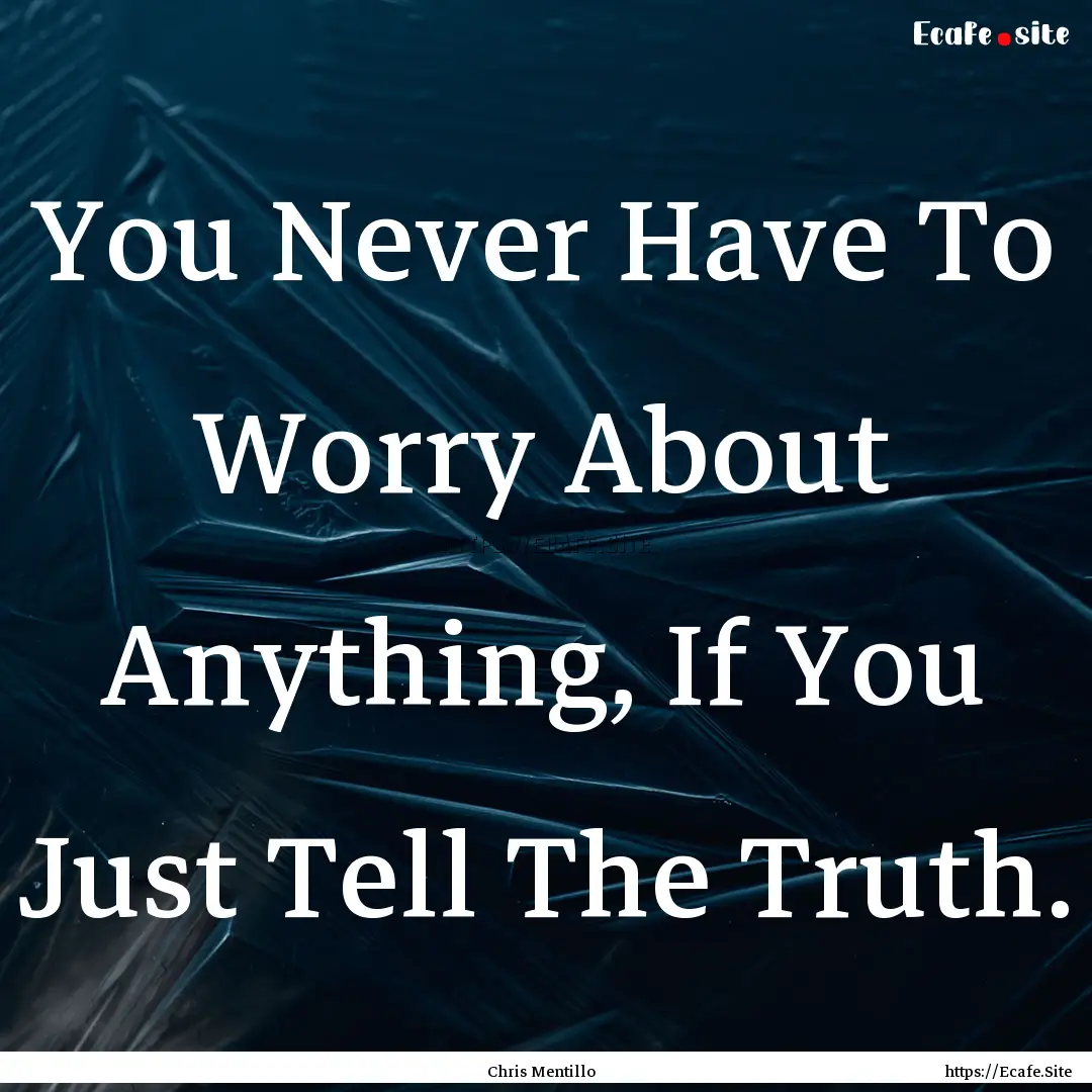 You Never Have To Worry About Anything, If.... : Quote by Chris Mentillo