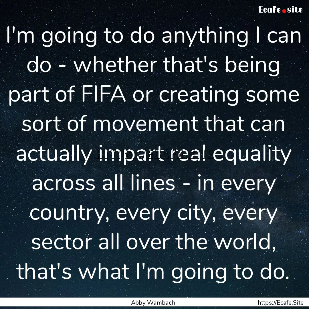 I'm going to do anything I can do - whether.... : Quote by Abby Wambach