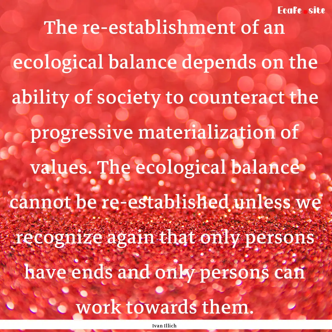 The re-establishment of an ecological balance.... : Quote by Ivan Illich