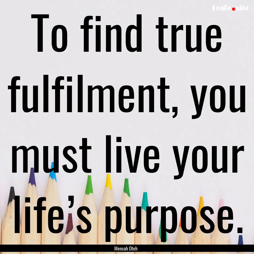 To find true fulfilment, you must live your.... : Quote by Mensah Oteh