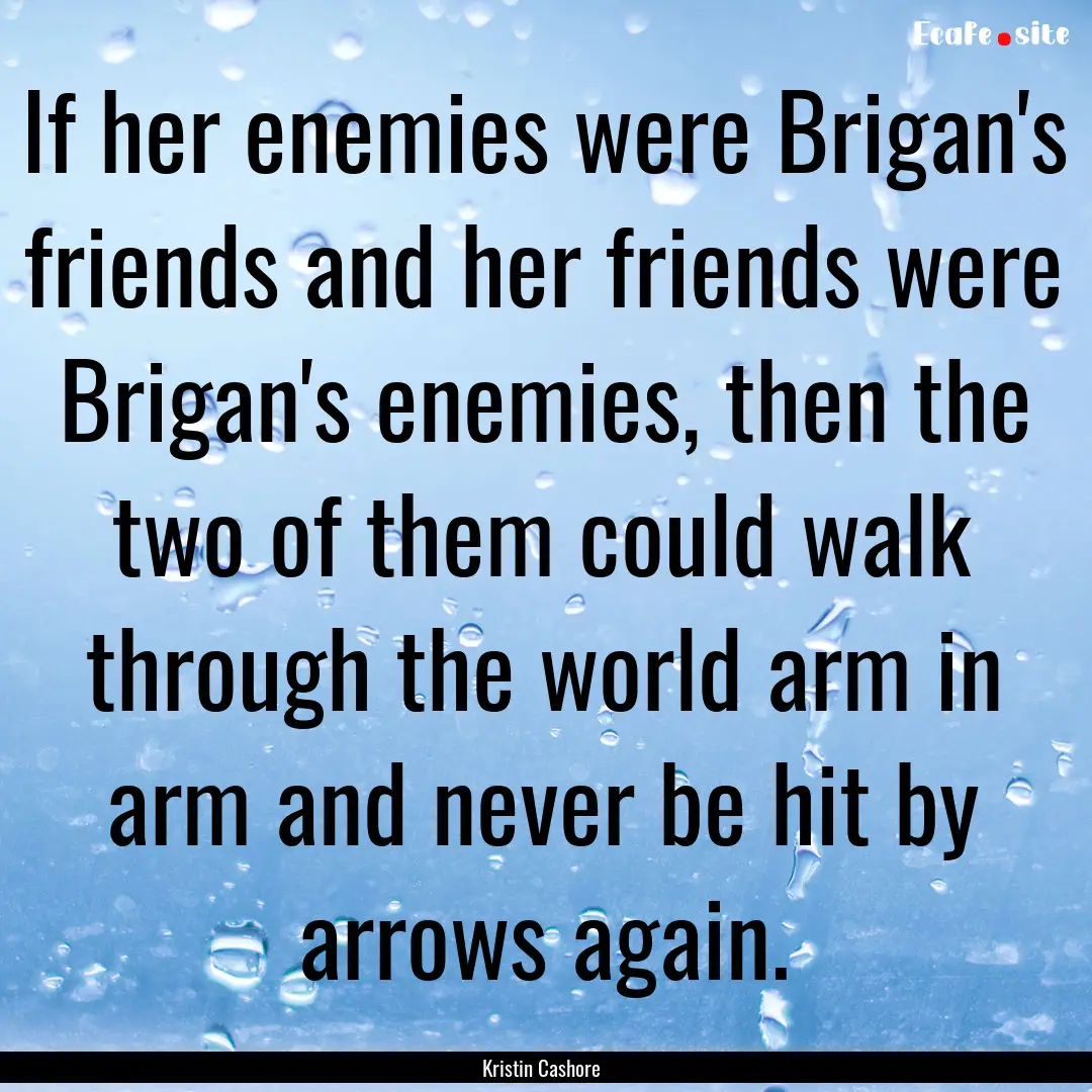 If her enemies were Brigan's friends and.... : Quote by Kristin Cashore