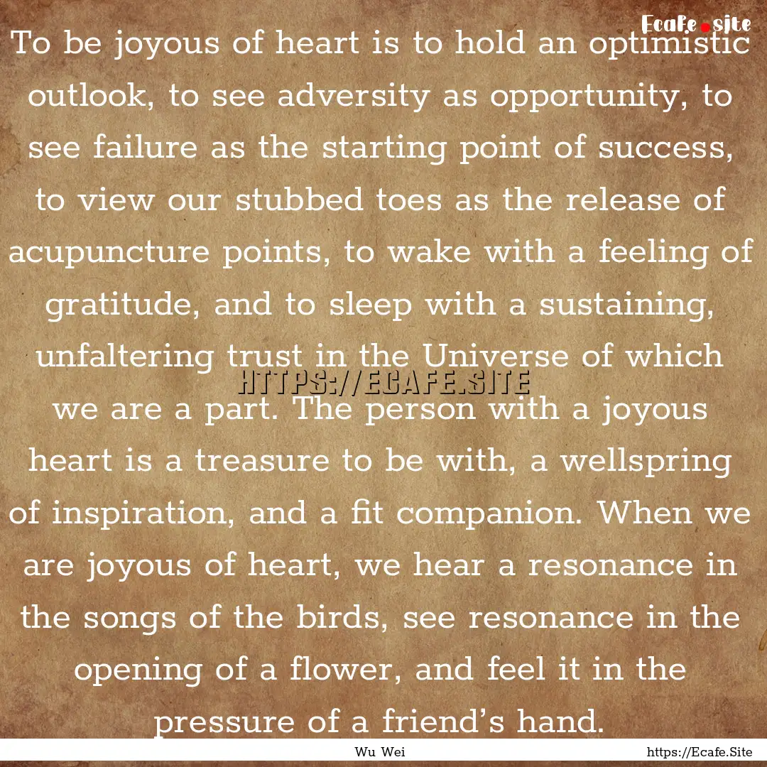 To be joyous of heart is to hold an optimistic.... : Quote by Wu Wei