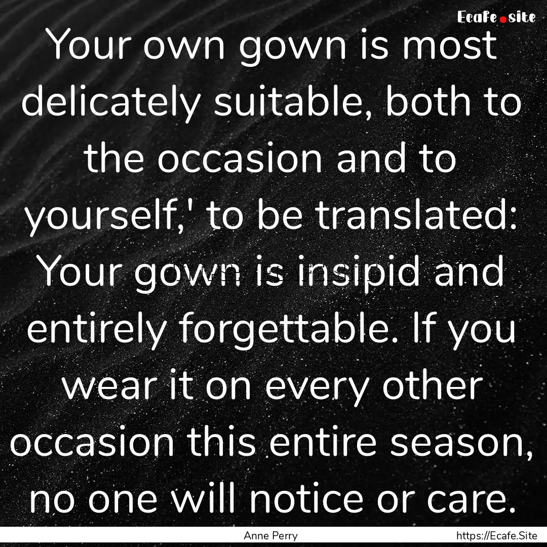 Your own gown is most delicately suitable,.... : Quote by Anne Perry