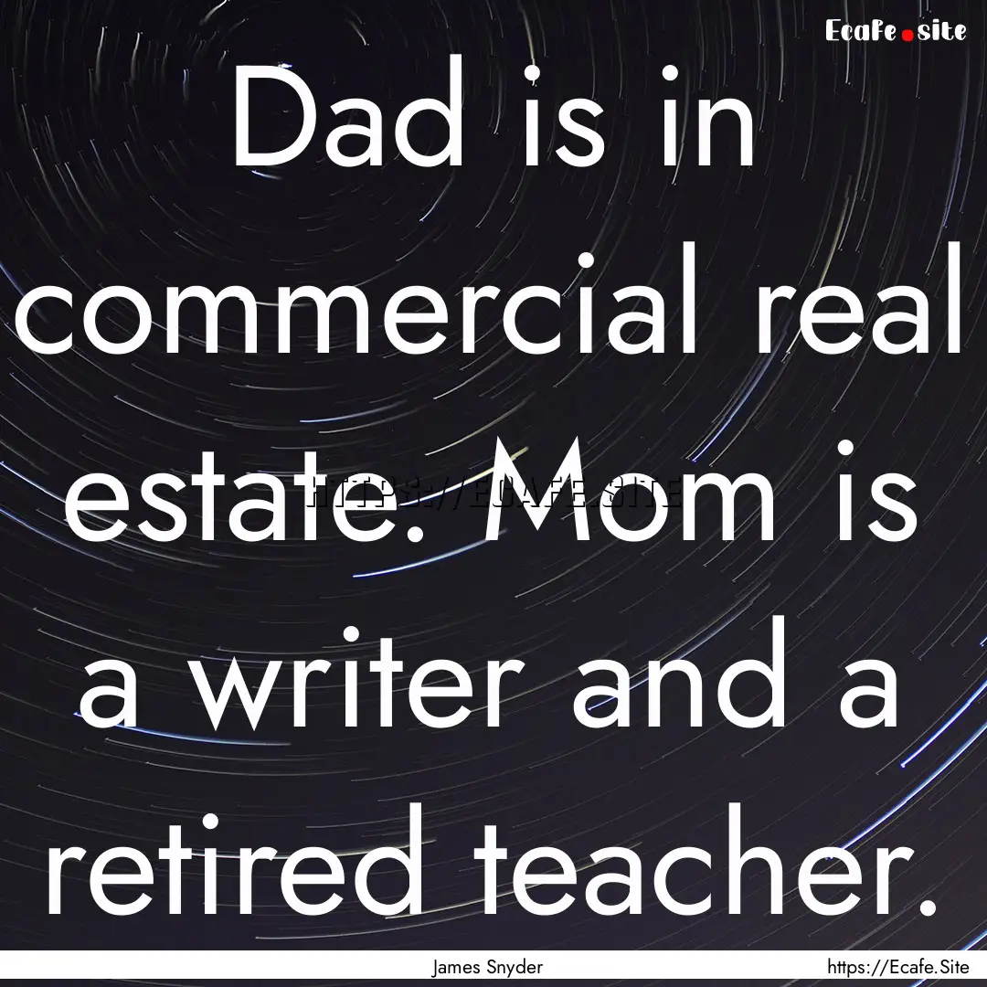 Dad is in commercial real estate. Mom is.... : Quote by James Snyder