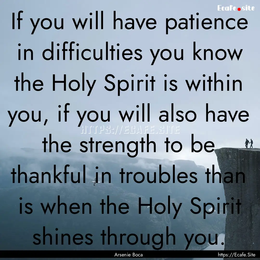 If you will have patience in difficulties.... : Quote by Arsenie Boca