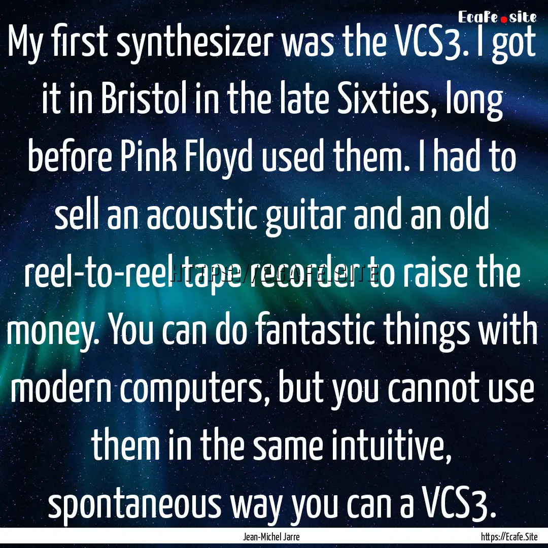 My first synthesizer was the VCS3. I got.... : Quote by Jean-Michel Jarre