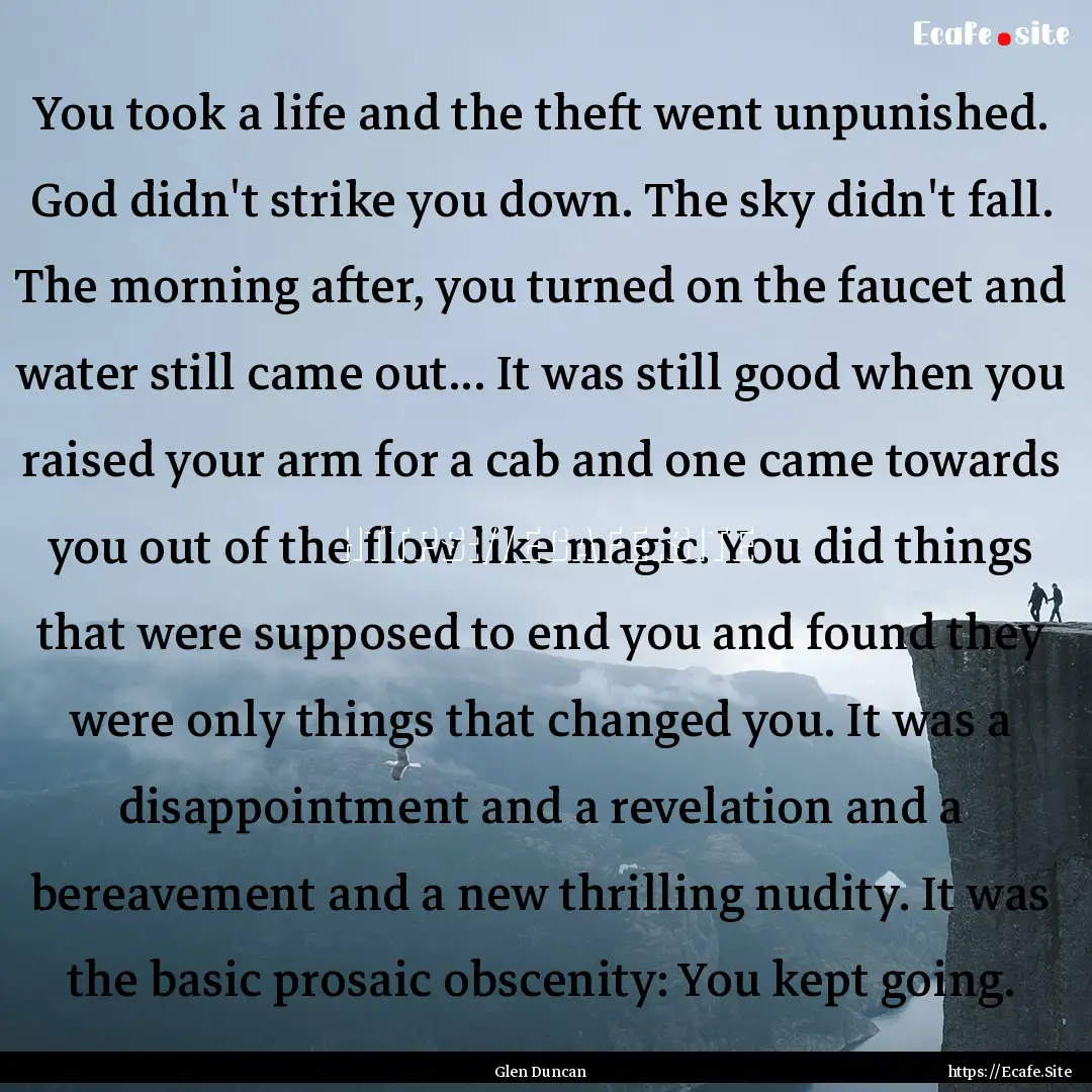 You took a life and the theft went unpunished..... : Quote by Glen Duncan