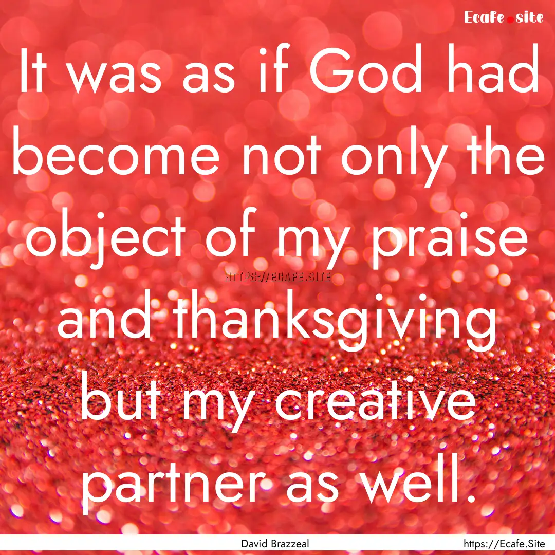 It was as if God had become not only the.... : Quote by David Brazzeal