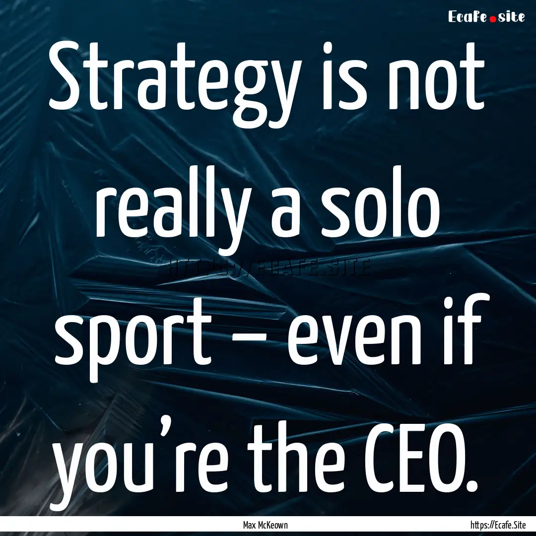 Strategy is not really a solo sport – even.... : Quote by Max McKeown