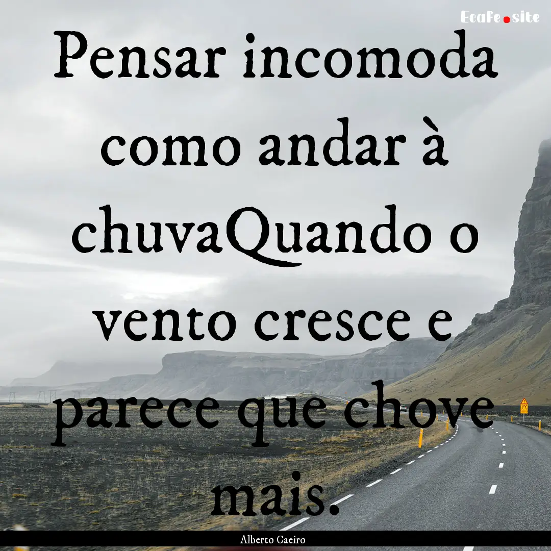 Pensar incomoda como andar à chuvaQuando.... : Quote by Alberto Caeiro