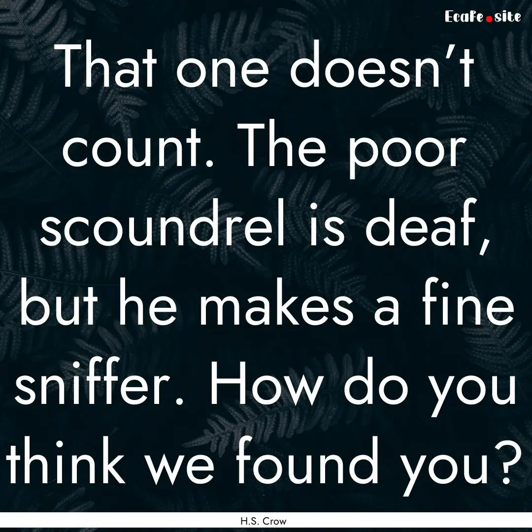 That one doesn’t count. The poor scoundrel.... : Quote by H.S. Crow