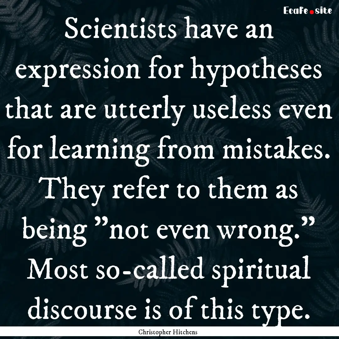 Scientists have an expression for hypotheses.... : Quote by Christopher Hitchens