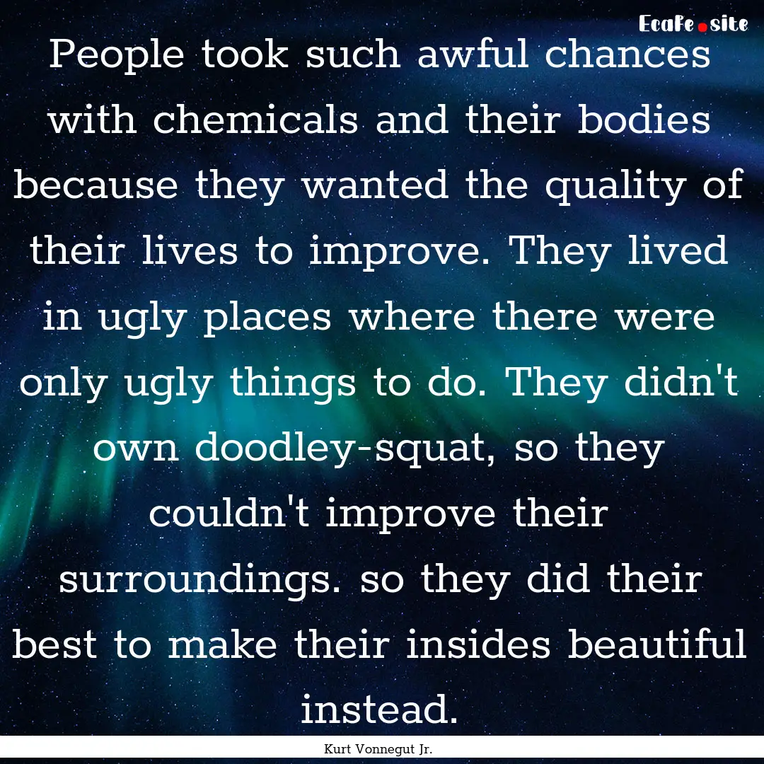 People took such awful chances with chemicals.... : Quote by Kurt Vonnegut Jr.